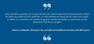 Cette nouvelle acquisition est en ligne étroite avec notre programme d’investissement ciblant des biens de qualité et à fort potentiel. La crise sanitaire ne remet pas en cause nos projets, ni même nos convictions en matière de gestion d’actifs immobiliers en particulier sur les dimensions ESG de nos projets